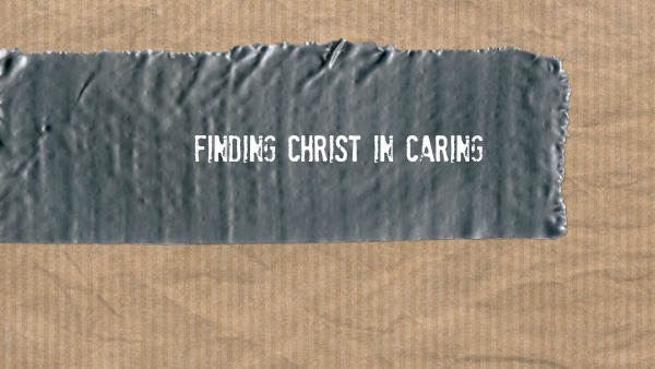 Finding Christ in Caring