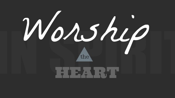 Worship: The Heart (Part 1 of 3)